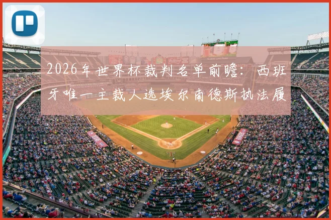2026年世界杯裁判名单前瞻：西班牙唯一主裁人选埃尔南德斯执法履历深度解读